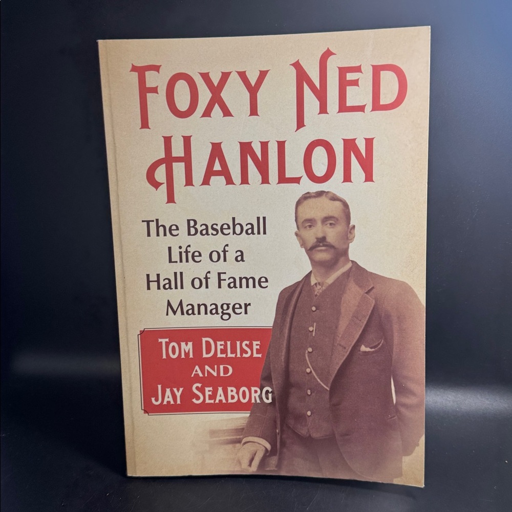 Foxy Ned Hanlon: The Baseball Life of a Hall of Fame Manager Tom Delise signed